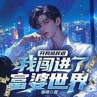 开局被辞退,我闯进了富婆世界有声小说
