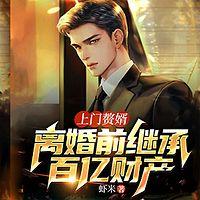 上门赘婿:离婚前继承百亿财产有声小说