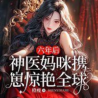 六年后，神医妈咪携崽惊艳全球有声小说
