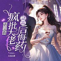 虐完我，疯批大佬急需后悔药有声小说