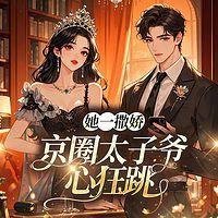 她一撒娇，京圈太子爷心狂跳有声小说